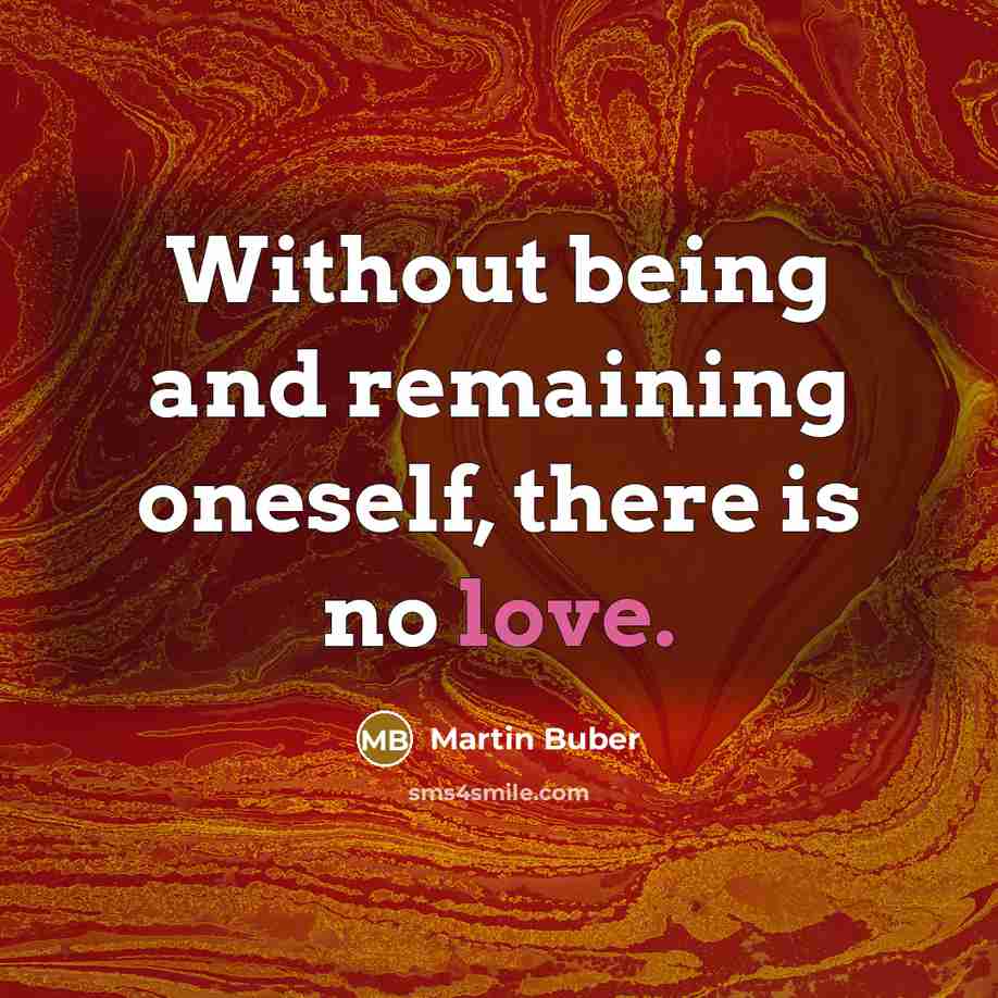 “Without being and remaining oneself, there is no love.” quote by Martin Buber