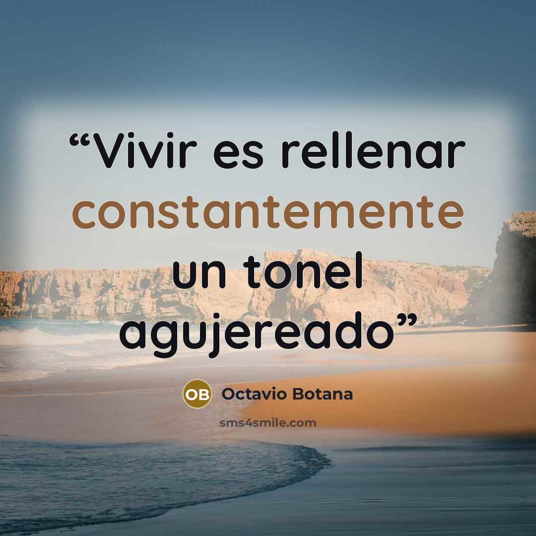 “Vivir es rellenar constantemente un tonel agujereado” quote by Octavio Botana