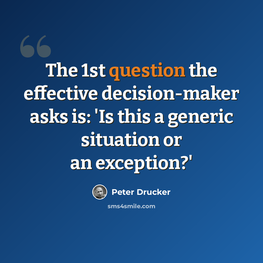 “The 1st question the effective decision-maker asks is: 'Is this a generic situation or an exception?'” quote by Peter Drucker