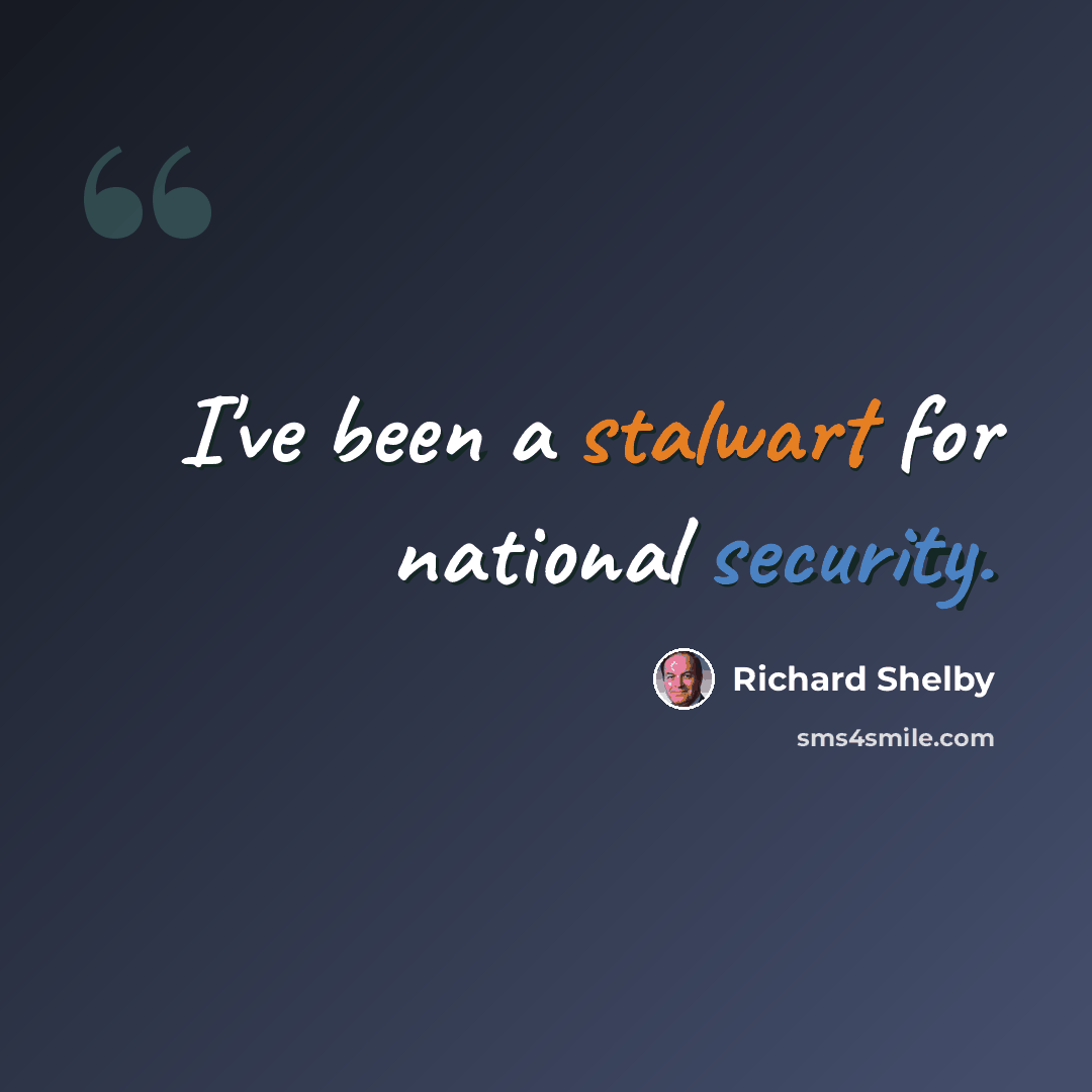“I've been a stalwart for national security.” quote by Richard Shelby
