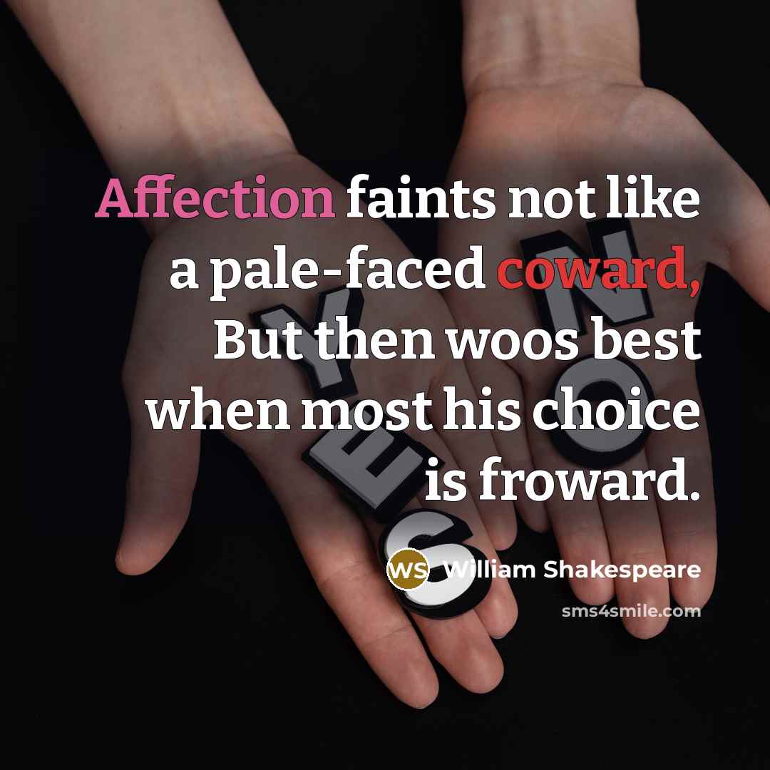 “Affection faints not like a pale-faced coward, But then woos best when most his choice is froward.” quote by William Shakespeare