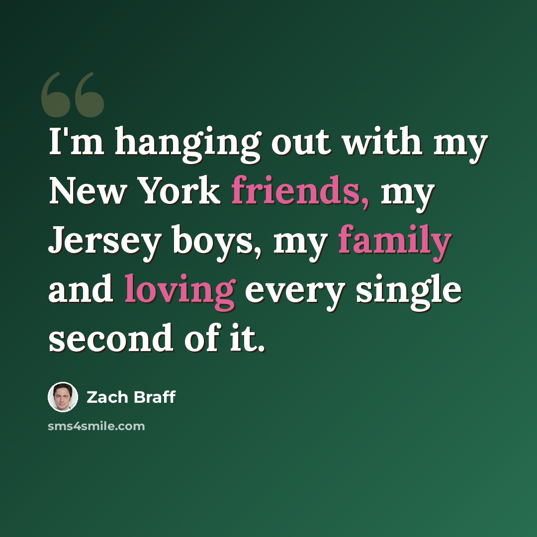 “I'm hanging out with my New York friends, my Jersey boys, my family and loving every single second of it.” quote by Zach Braff