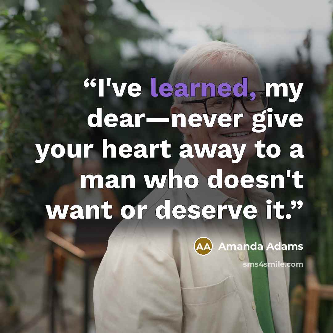 “I've learned, my dear—never give your heart away to a man who doesn't want or deserve it.” quote by Amanda Adams