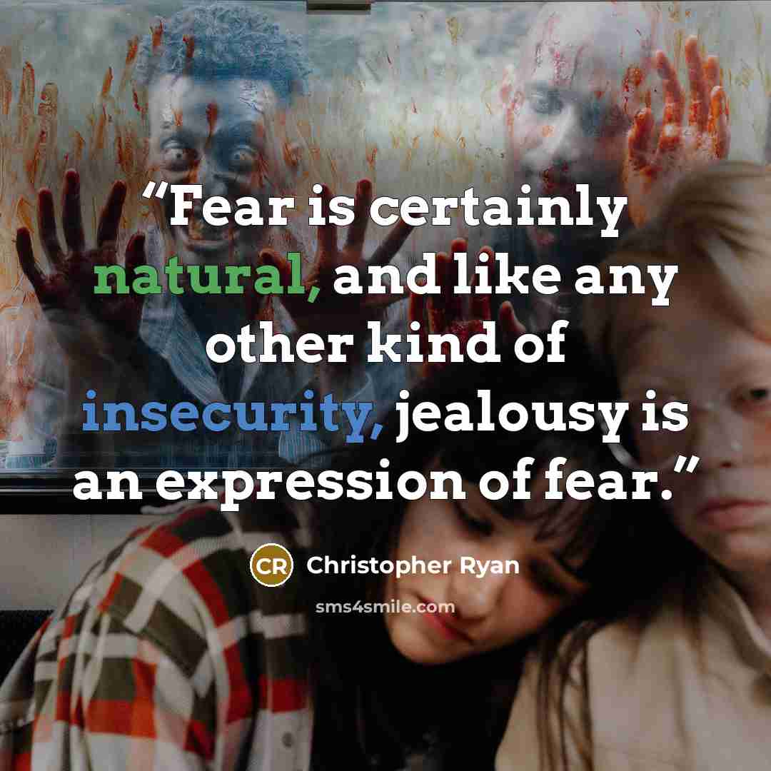 “Fear is certainly natural, and like any other kind of insecurity, jealousy is an expression of fear.” quote by Christopher Ryan