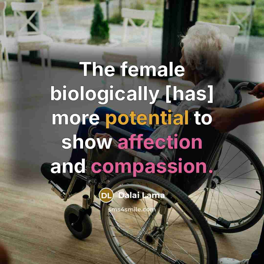 “The female biologically [has] more potential to show affection and compassion.” quote by Dalai Lama