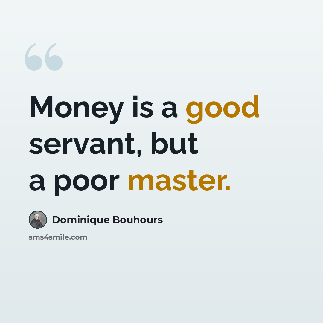 “Money is a good servant, but a poor master.” quote by Dominique Bouhours