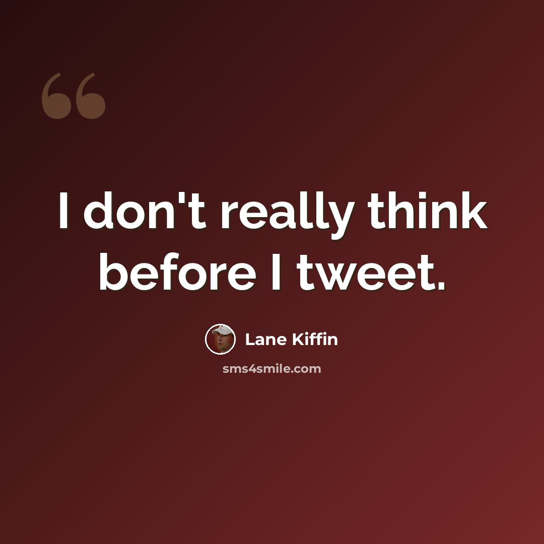“I don't really think before I tweet.” quote by Lane Kiffin