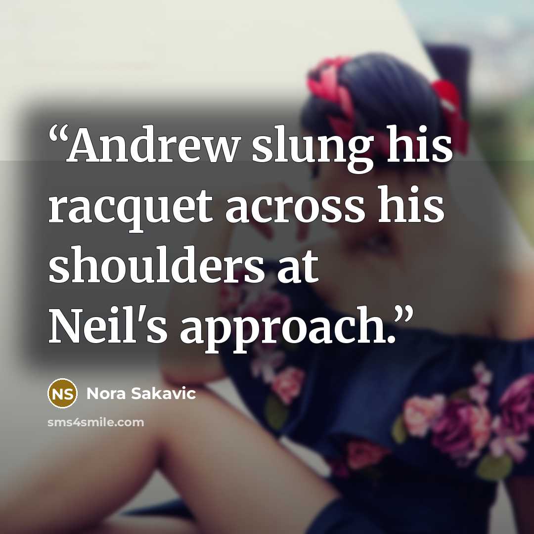 “Andrew slung his racquet across his shoulders at Neil's approach.” quote by Nora Sakavic