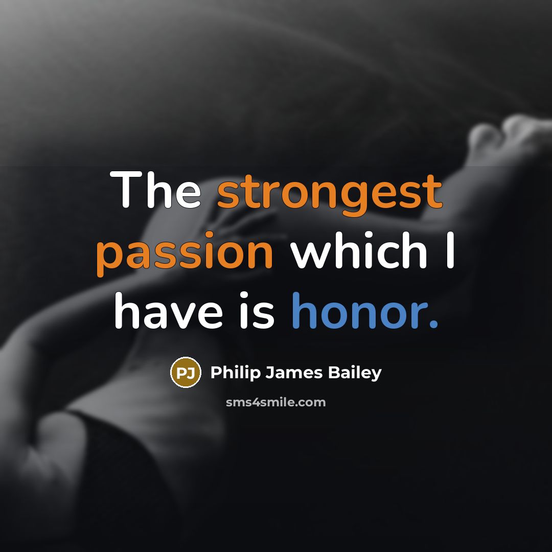 “The strongest passion which I have is honor.” quote by Philip James Bailey