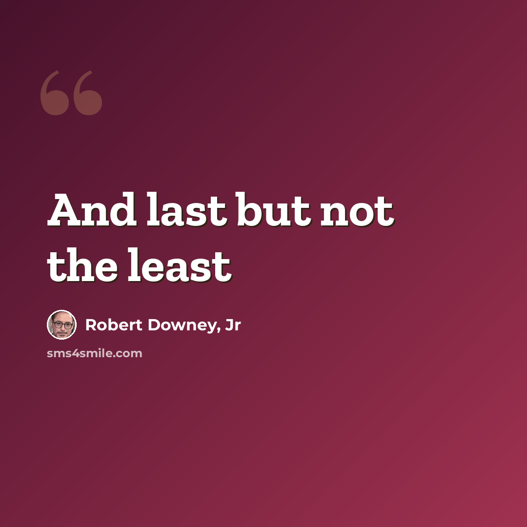“And last but not the least” quote by Robert Downey, Jr
