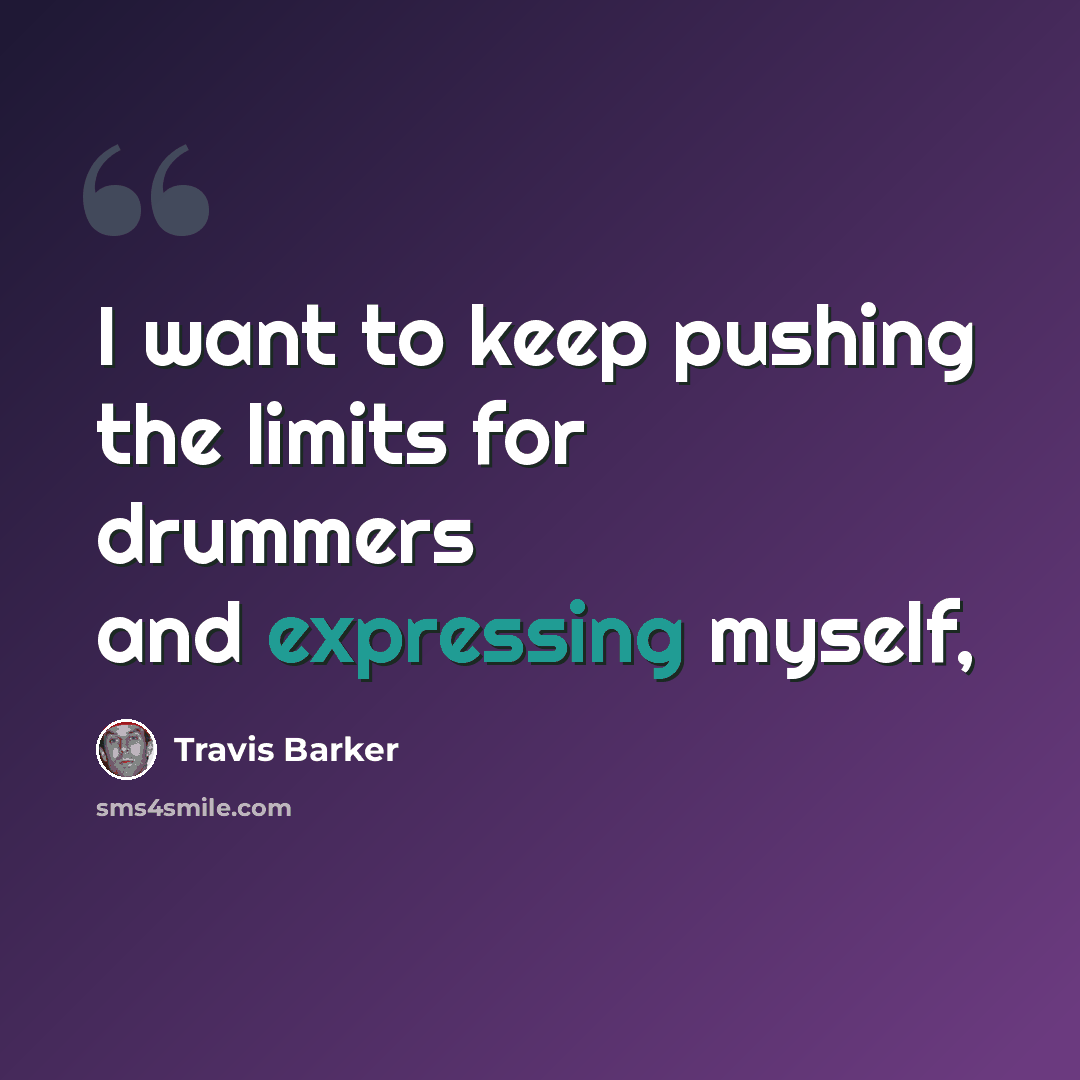 “I want to keep pushing the limits for drummers and expressing myself,” quote by Travis Barker