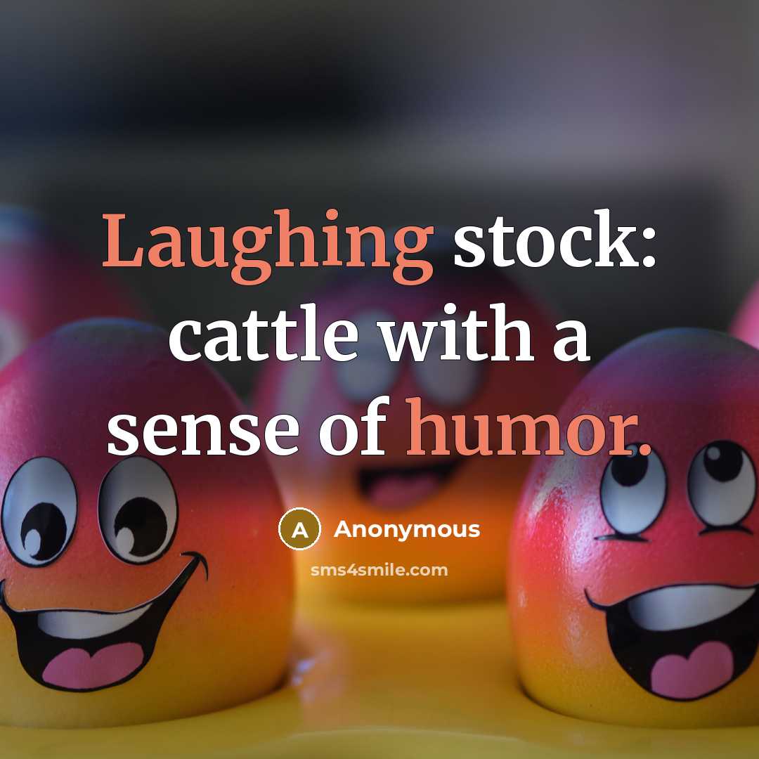“Laughing stock: cattle with a sense of humor.” quote by Anonymous