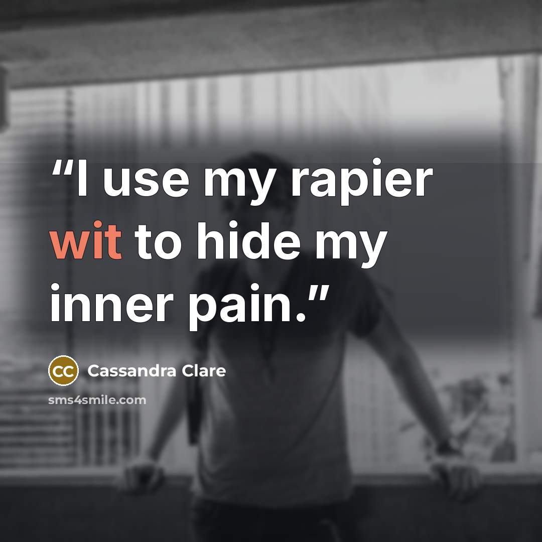 “I use my rapier wit to hide my inner pain.” quote by Cassandra Clare