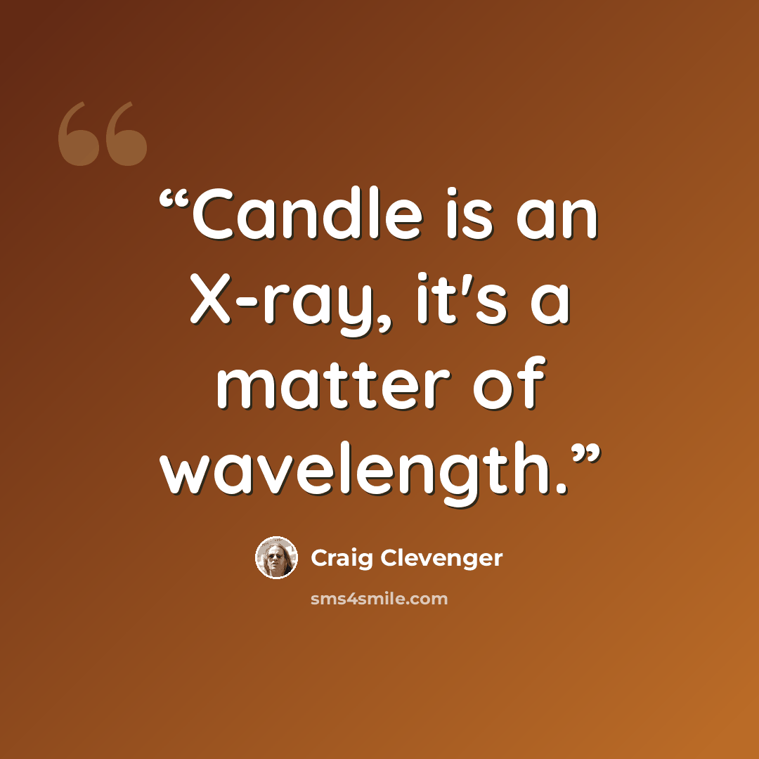 “Candle is an X-ray, it's a matter of wavelength.” quote by Craig Clevenger