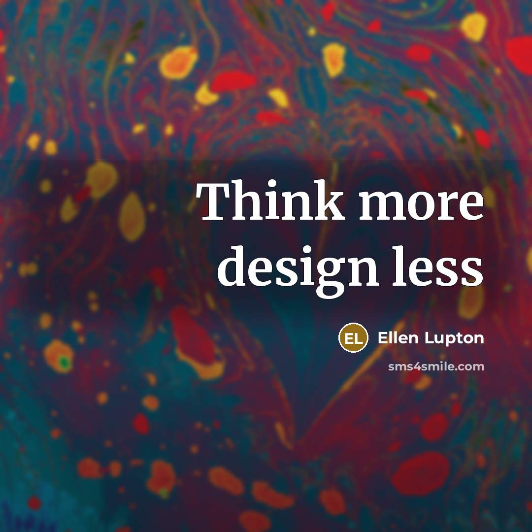 “Think more design less” quote by Ellen Lupton
