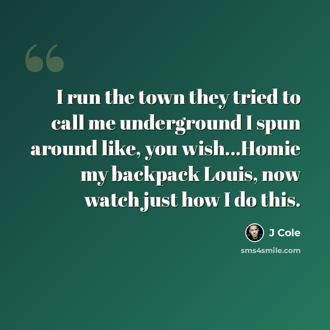 “I run the town they tried to call me underground I spun around like, you wish...Homie my backpack Louis, now watch just how I do this.” quote by J Cole