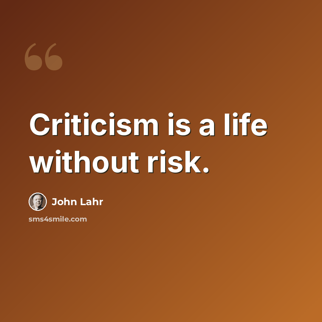 “Criticism is a life without risk.” quote by John Lahr