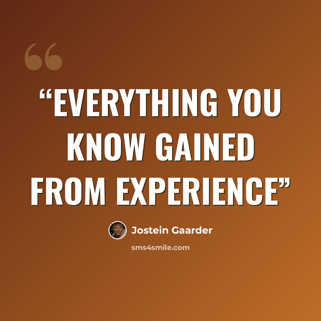 “Everything you know gained from experience” quote by Jostein Gaarder