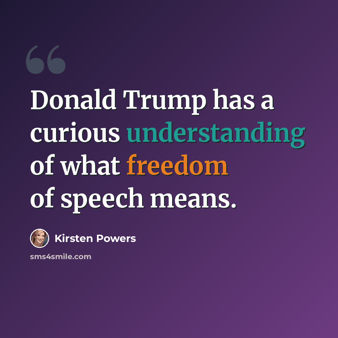 “Donald Trump has a curious understanding of what freedom of speech means.” quote by Kirsten Powers