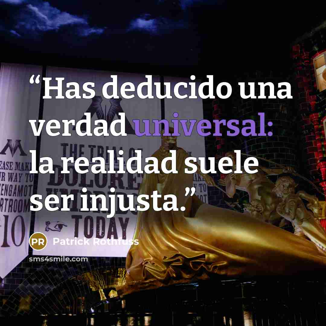 “Has deducido una verdad universal: la realidad suele ser injusta.” quote by Patrick Rothfuss