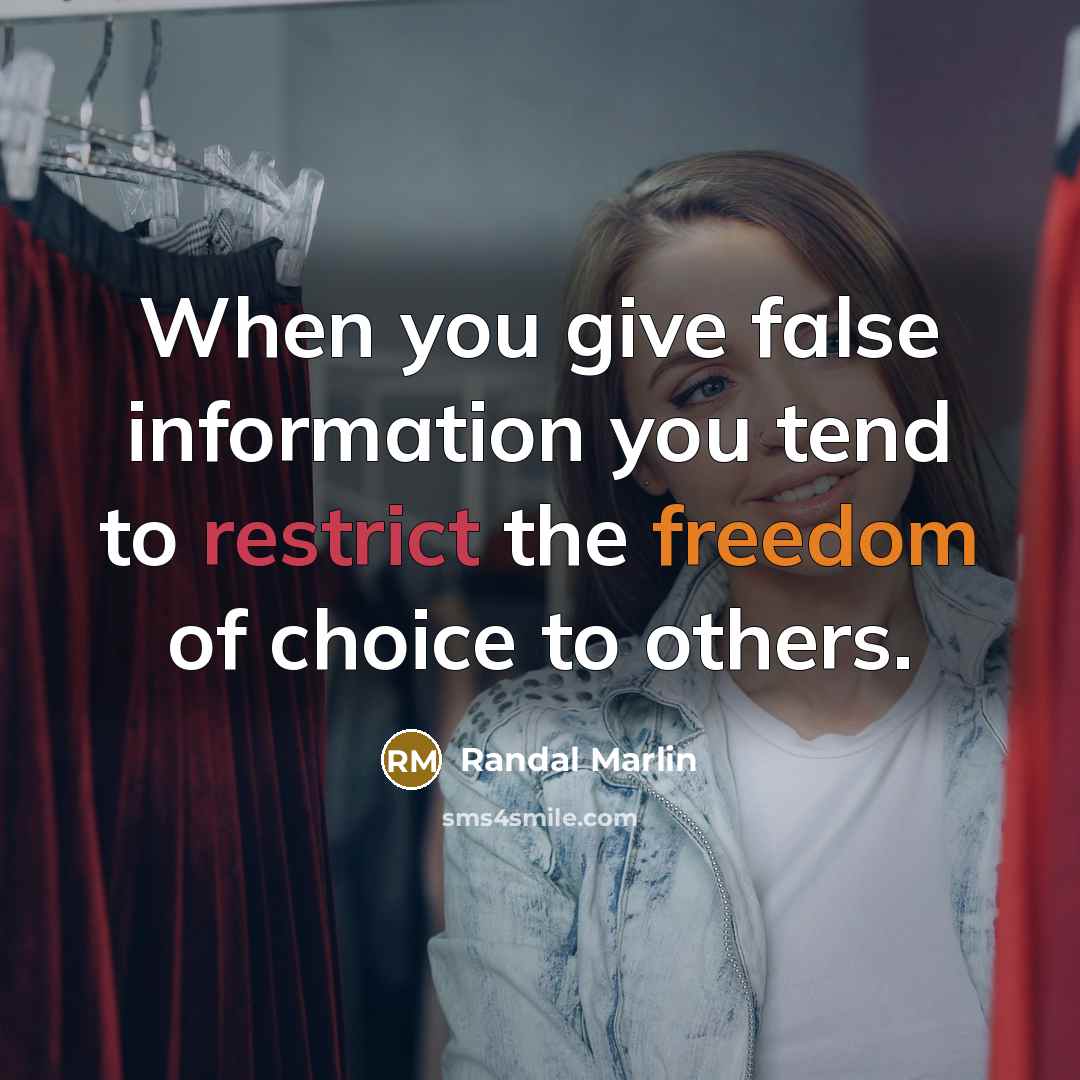 “When you give false information you tend to restrict the freedom of choice to others.” quote by Randal Marlin