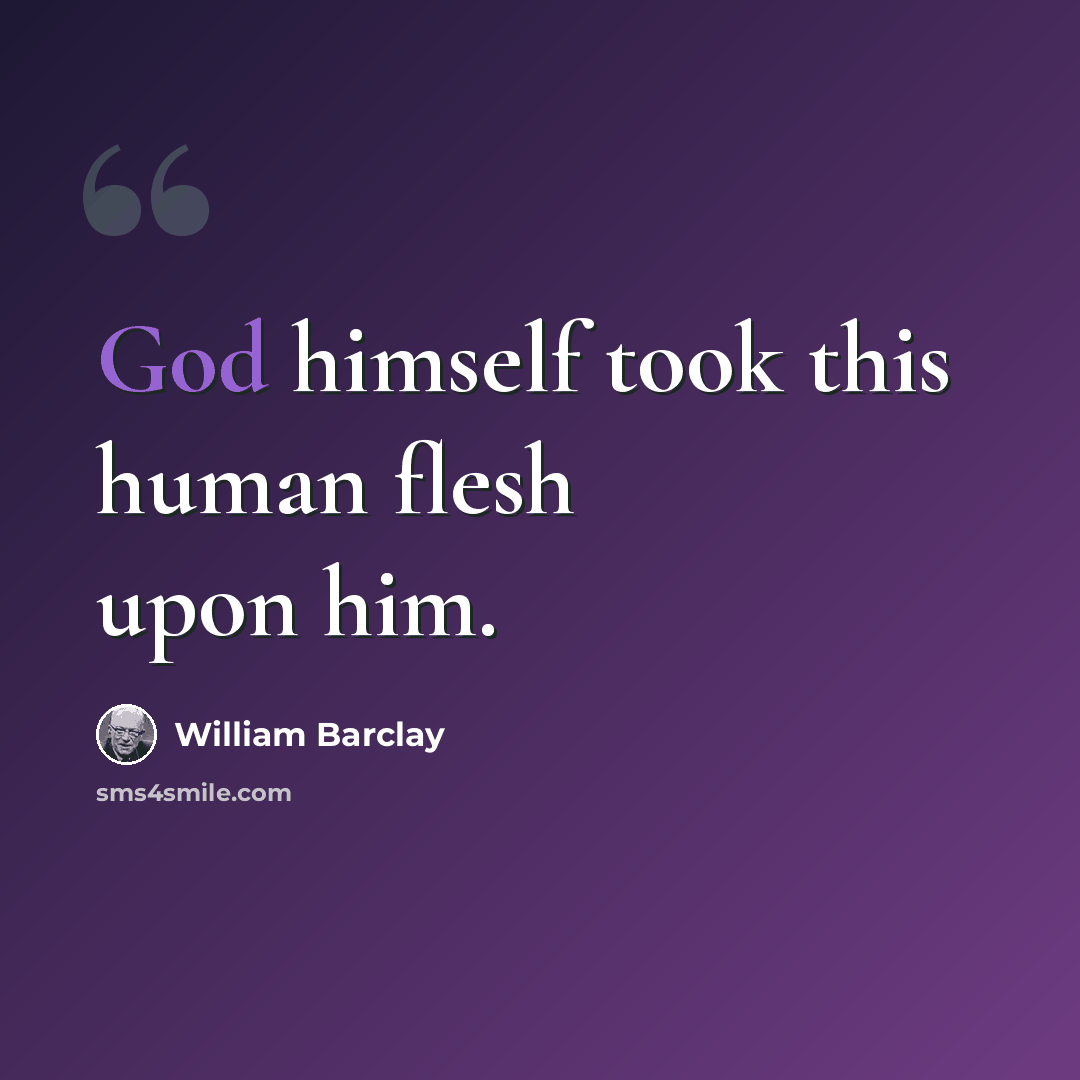 “God himself took this human flesh upon him.” quote by William Barclay