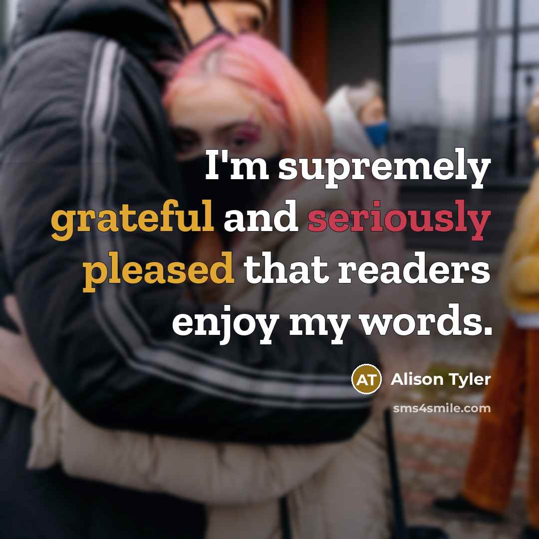 “I'm supremely grateful and seriously pleased that readers enjoy my words.” quote by Alison Tyler
