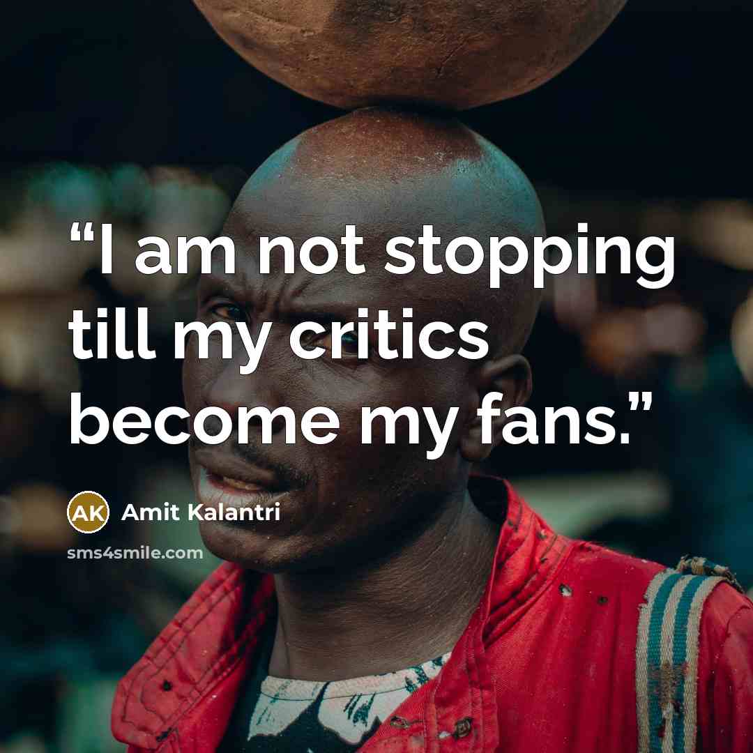 “I am not stopping till my critics become my fans.” quote by Amit Kalantri