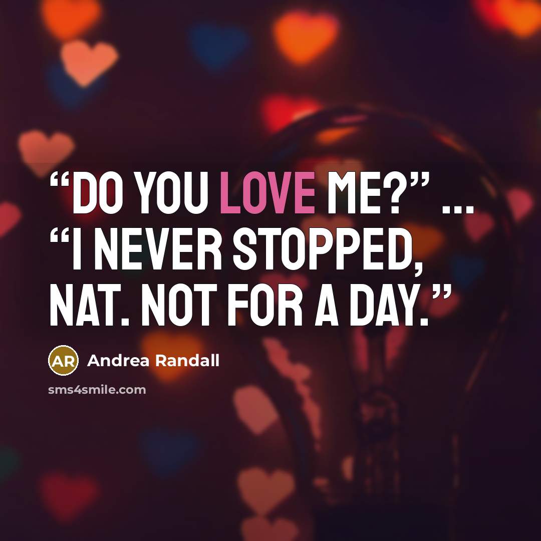 “Do you love me?” … “I never stopped, Nat. Not for a day.” quote by Andrea Randall