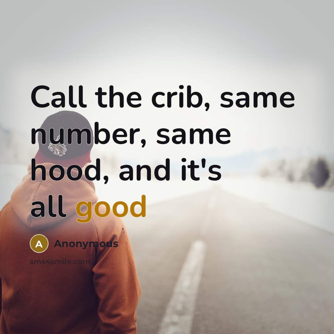 “Call the crib, same number, same hood, and it's all good” quote by Anonymous