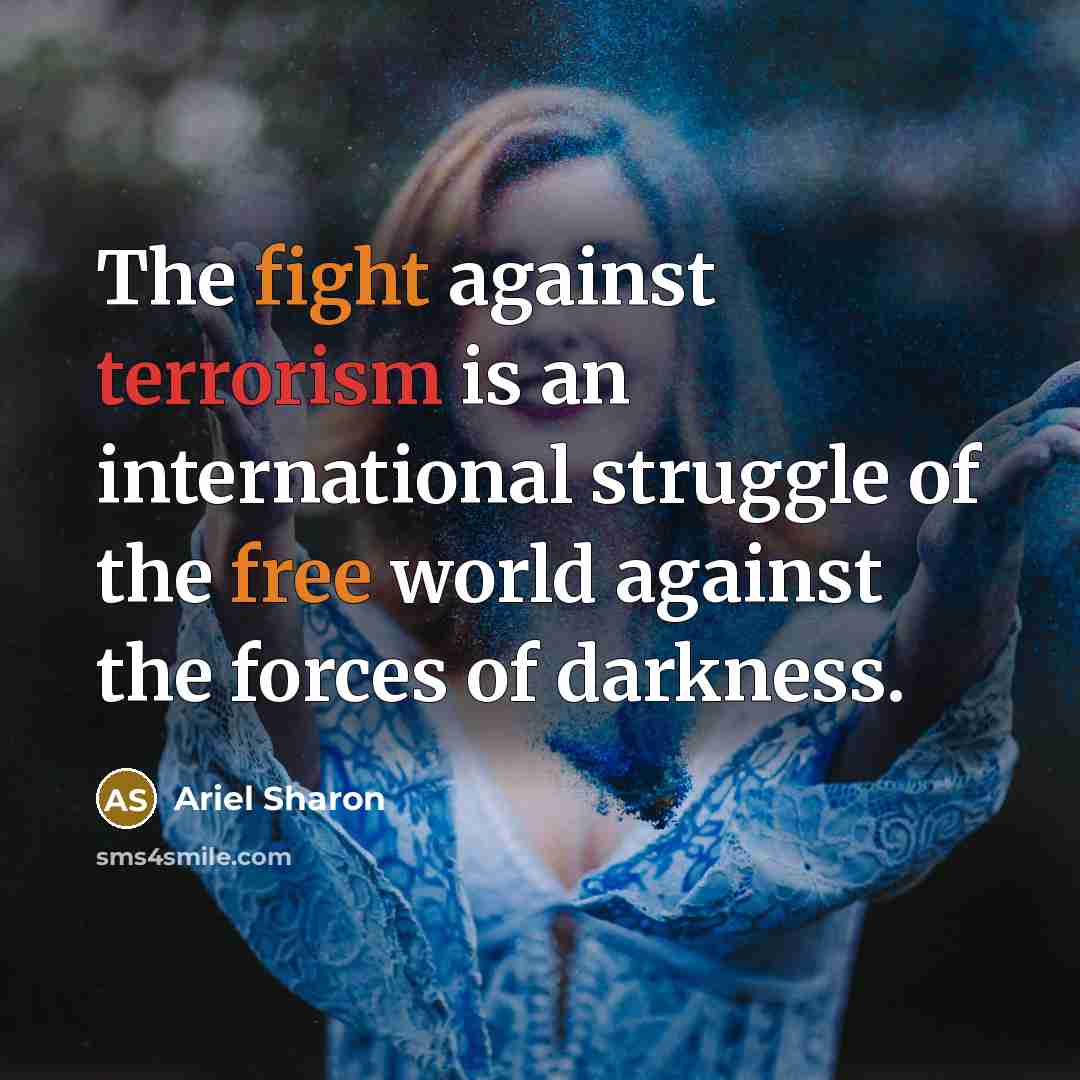 “The fight against terrorism is an international struggle of the free world against the forces of darkness.” quote by Ariel Sharon