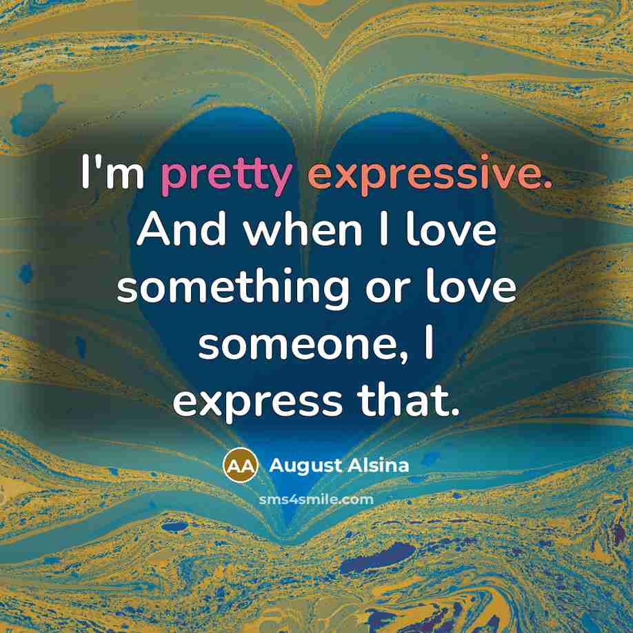 “I'm pretty expressive. And when I love something or love someone, I express that.” quote by August Alsina