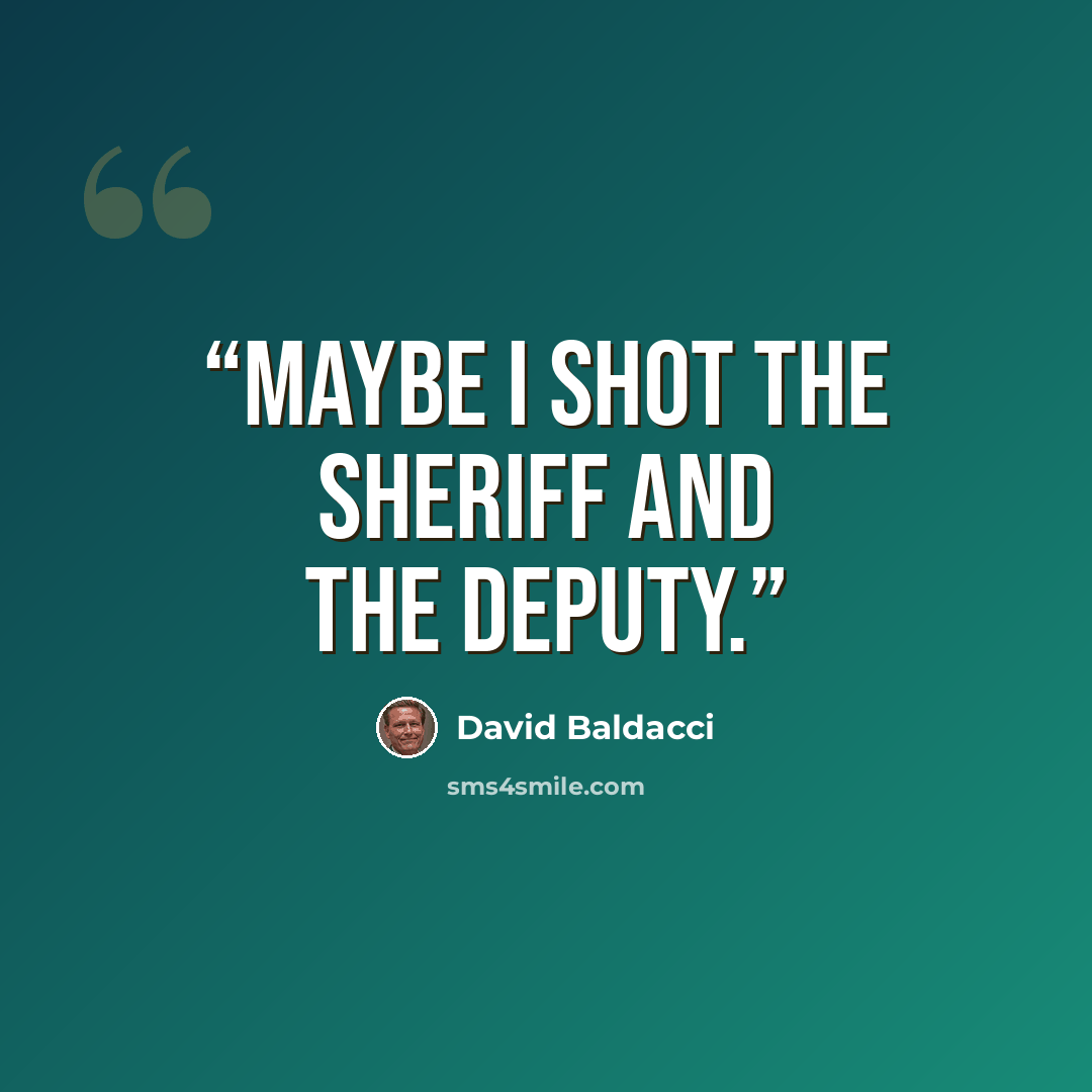 “Maybe I shot the sheriff and the deputy.” quote by David Baldacci