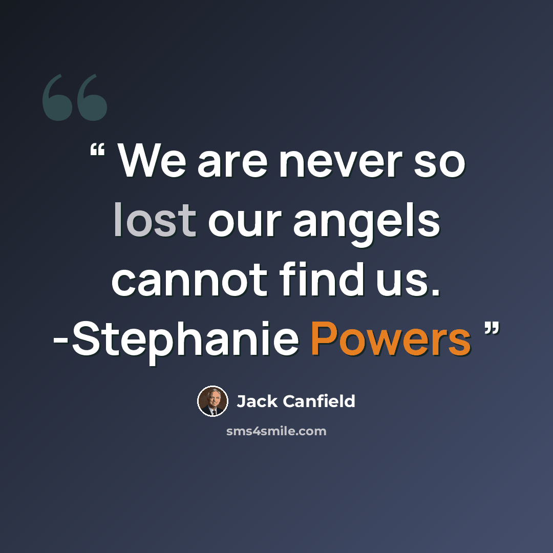 “We are never so lost our angels cannot find us. -Stephanie Powers” quote by Jack Canfield