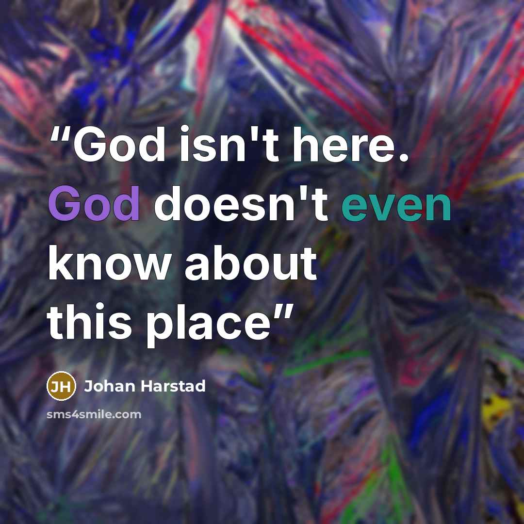 “God isn't here. God doesn't even know about this place” quote by Johan Harstad