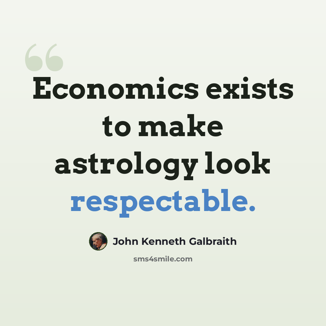 “Economics exists to make astrology look respectable.” quote by John Kenneth Galbraith