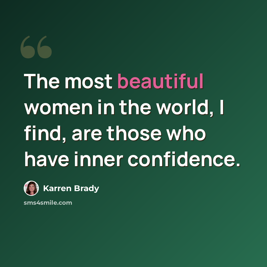 “The most beautiful women in the world, I find, are those who have inner confidence.” quote by Karren Brady