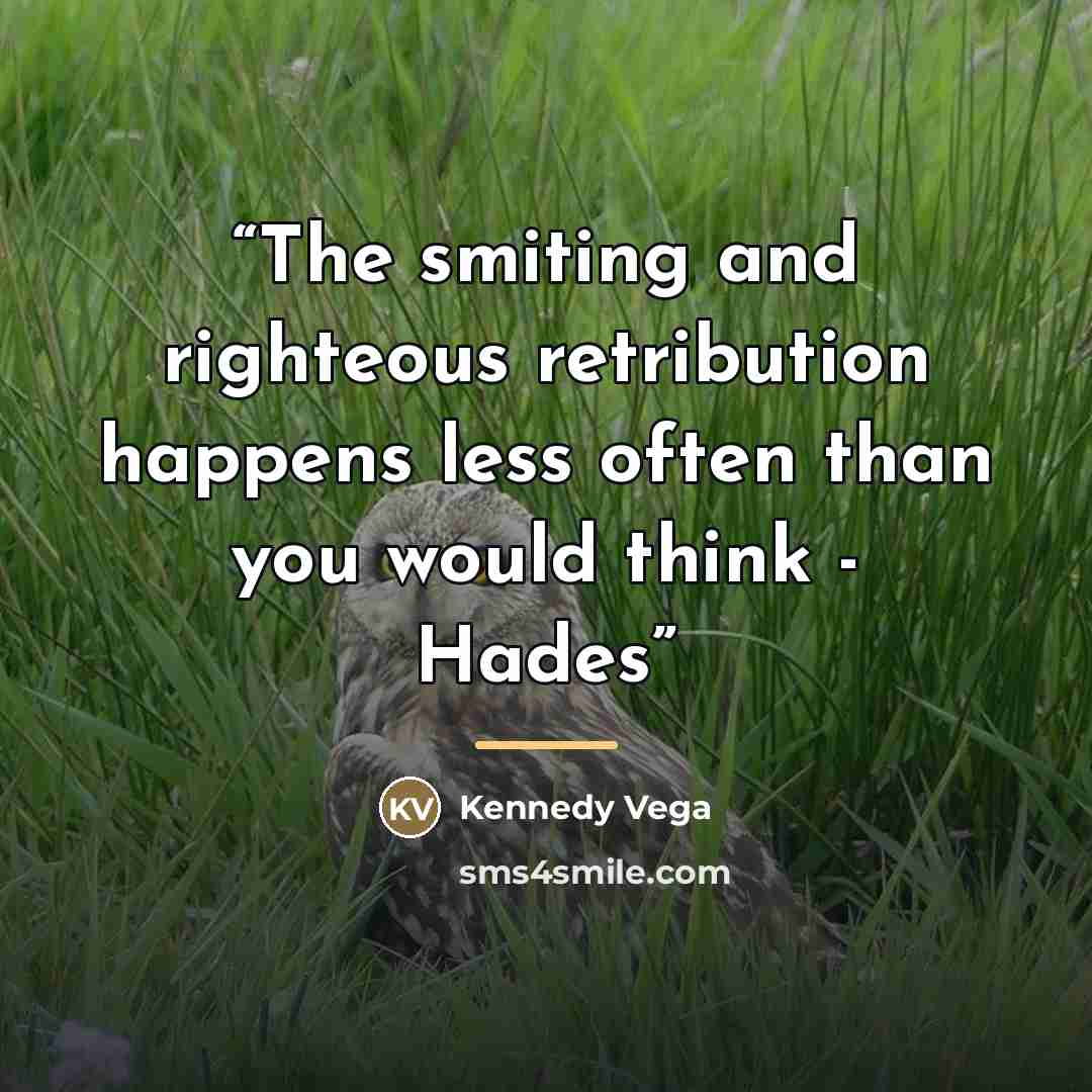 “The smiting and righteous retribution happens less often than you would think - Hades” quote by Kennedy Vega