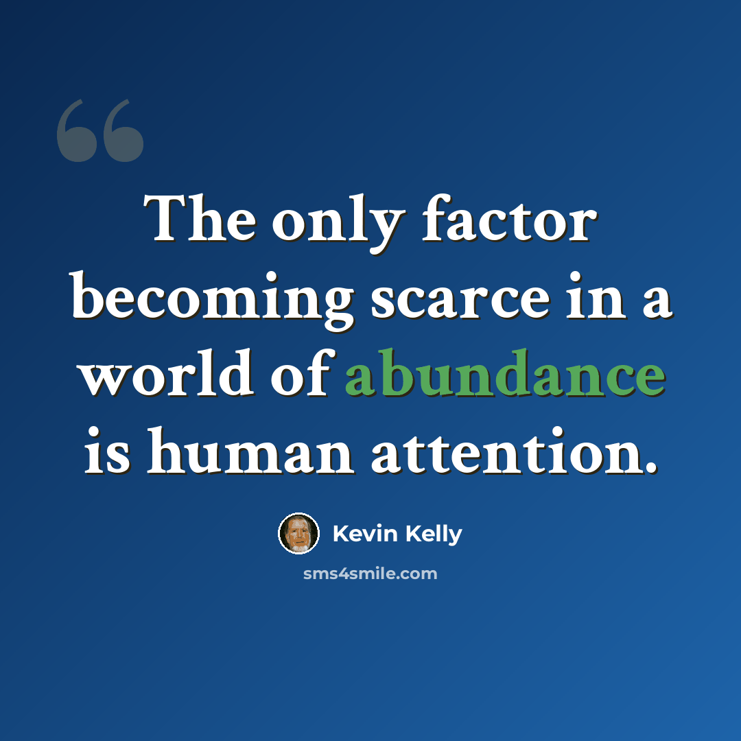 “The only factor becoming scarce in a world of abundance is human attention.” quote by Kevin Kelly