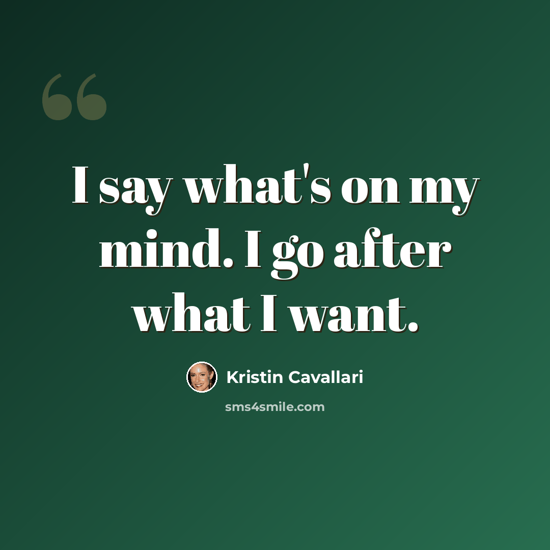 “I say what's on my mind. I go after what I want.” quote by Kristin Cavallari