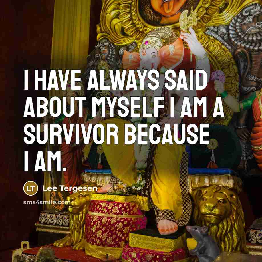 “I have always said about myself I am a survivor because I am.” quote by Lee Tergesen