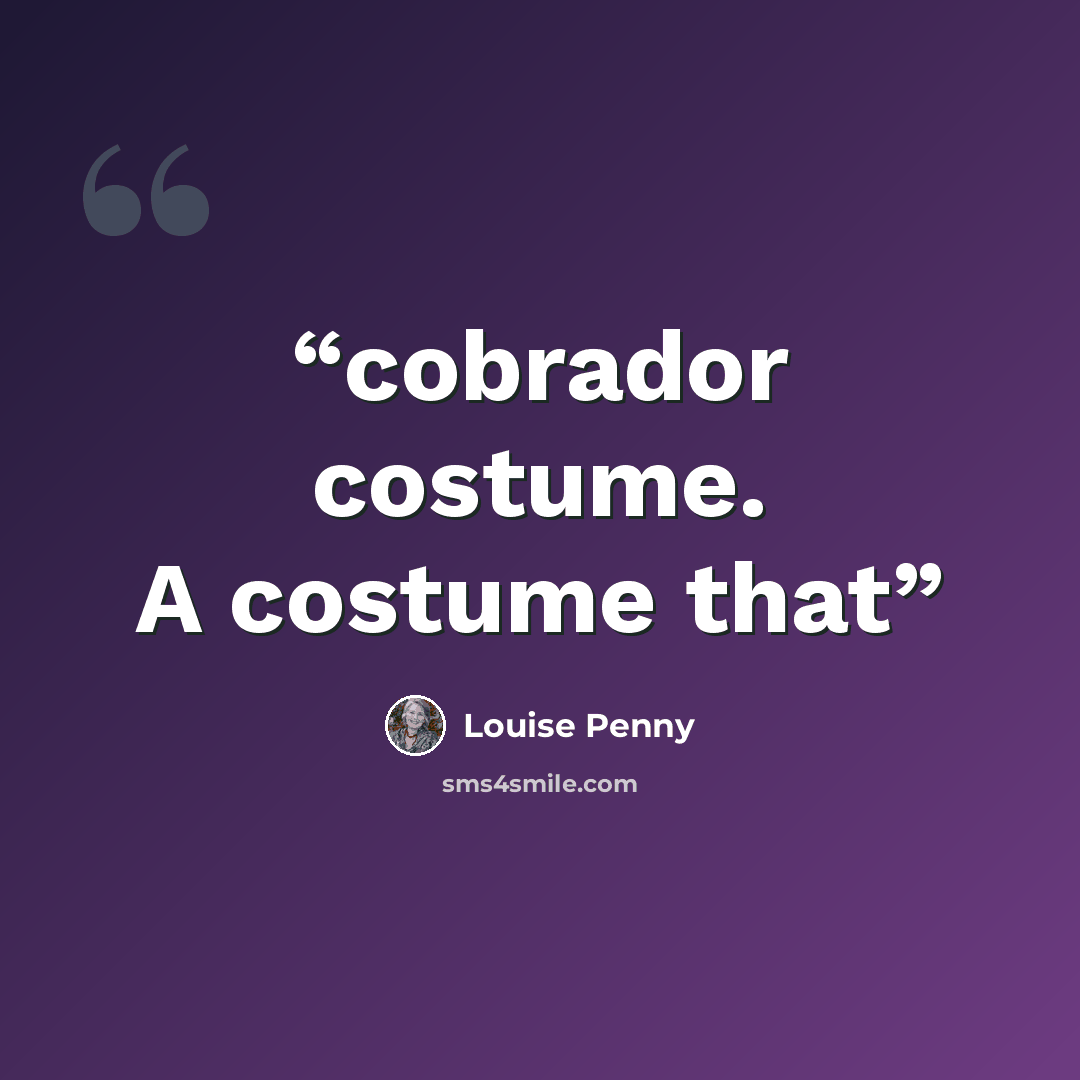 “cobrador costume. A costume that” quote by Louise Penny