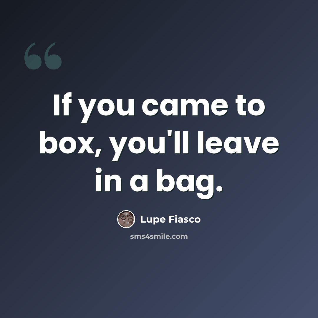 “If you came to box, you'll leave in a bag.” quote by Lupe Fiasco