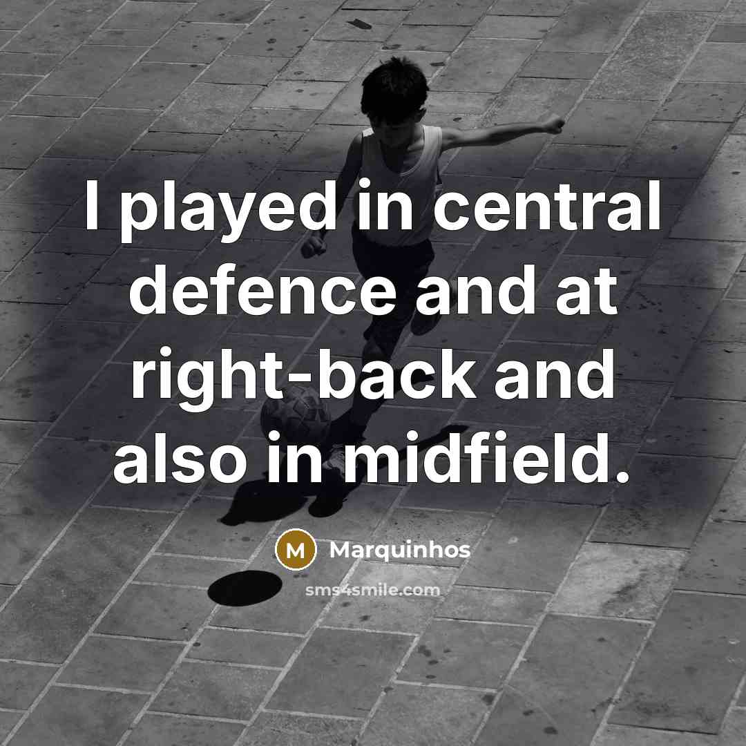 “I played in central defence and at right-back and also in midfield.” quote by Marquinhos