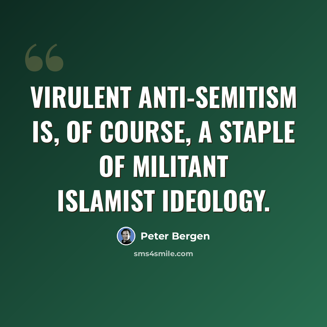 “Virulent anti-Semitism is, of course, a staple of militant Islamist ideology.” quote by Peter Bergen
