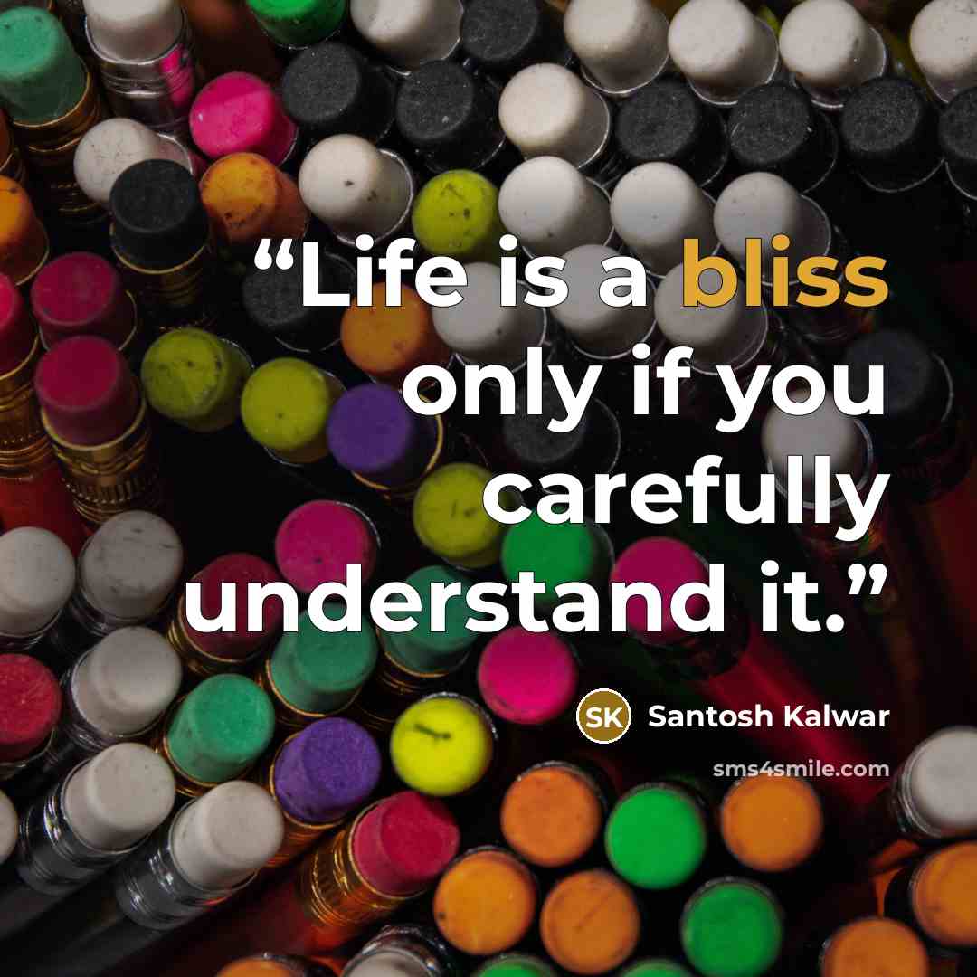 “Life is a bliss only if you carefully understand it.” quote by Santosh Kalwar