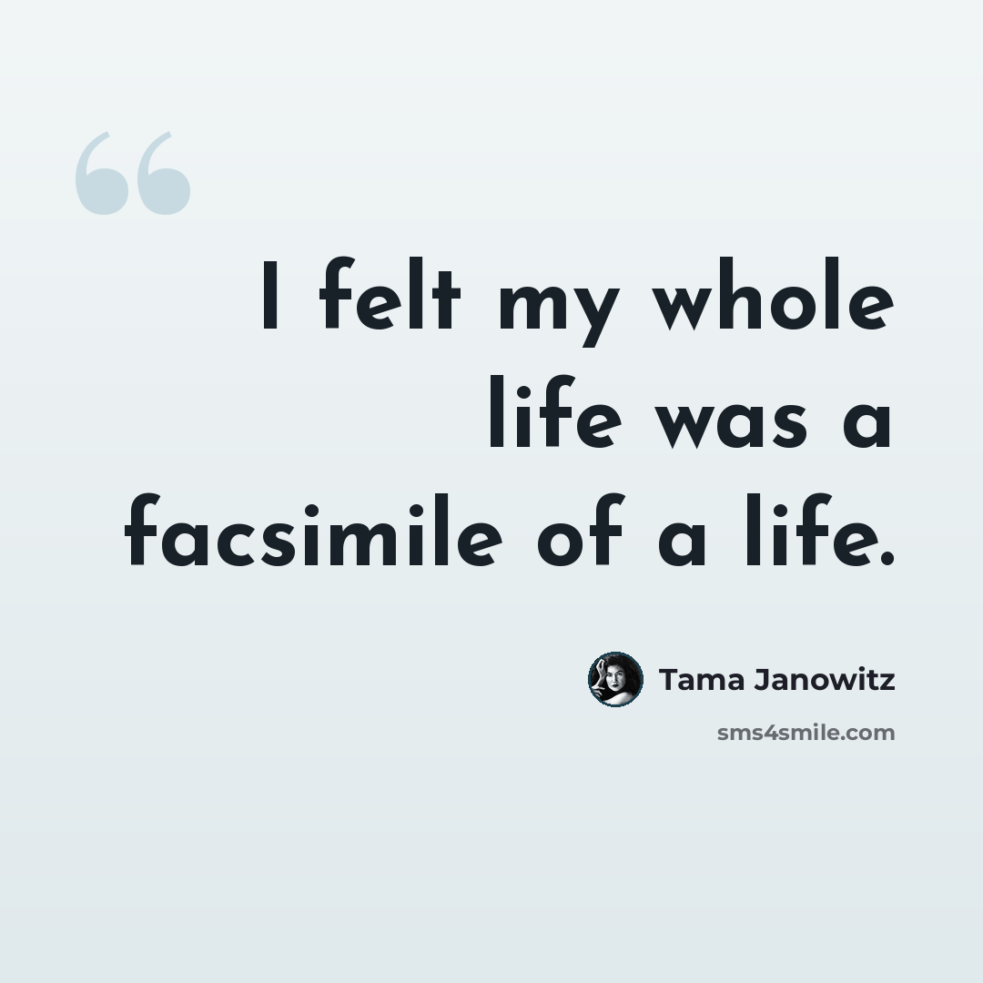 “I felt my whole life was a facsimile of a life.” quote by Tama Janowitz