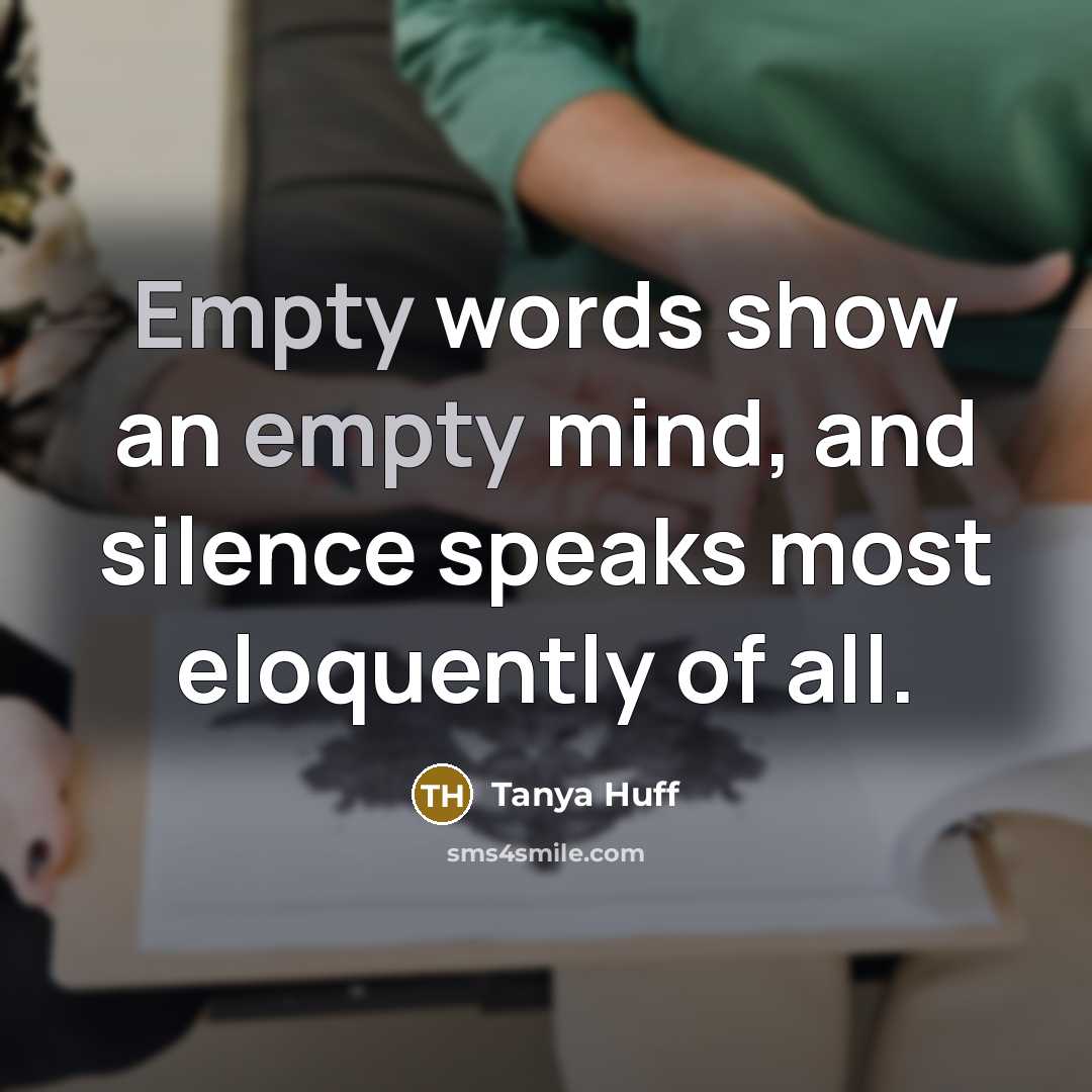 “Empty words show an empty mind, and silence speaks most eloquently of all.” quote by Tanya Huff