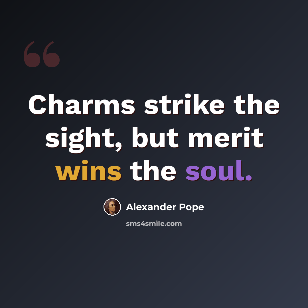 “Charms strike the sight, but merit wins the soul.” quote by Alexander Pope