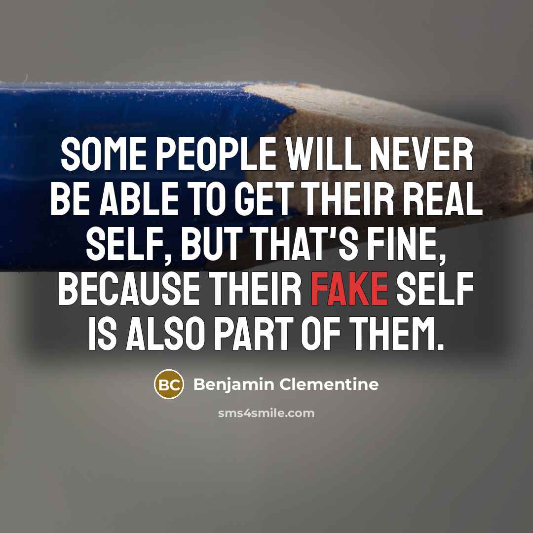 “Some people will never be able to get their real self, but that's fine, because their fake self is also part of them.” quote by Benjamin Clementine